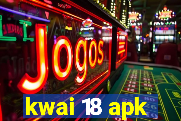 kwai 18 apk